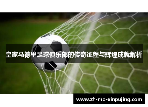 皇家马德里足球俱乐部的传奇征程与辉煌成就解析