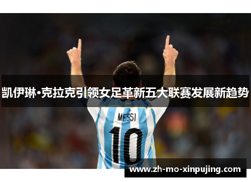 凯伊琳·克拉克引领女足革新五大联赛发展新趋势